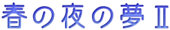 春の夜の夢Ⅱ