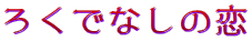 ろくでなしの恋 
