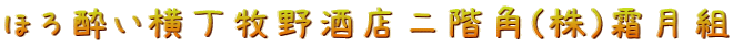 ほろ酔い横丁牧野酒店二階角(株)霜月組